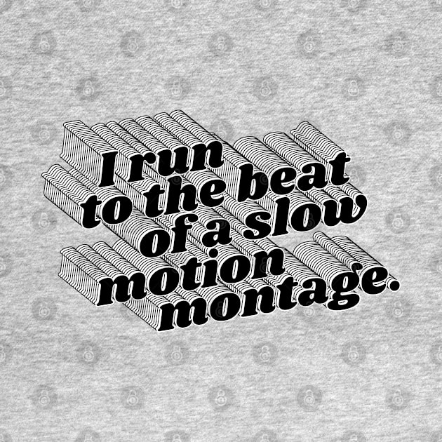 I Run To The Beat of A Slow Motion Montage by darklordpug